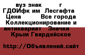 1.1) вуз знак : 1976 г - ГДОИфк им. Лесгафта › Цена ­ 249 - Все города Коллекционирование и антиквариат » Значки   . Крым,Гвардейское